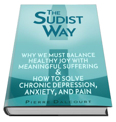 The Sudist Way: The Wisdom of Balancing Healthy Joy With Meaningful Suffering and the Solution to Chronic Depression, Anxiety, and Pain